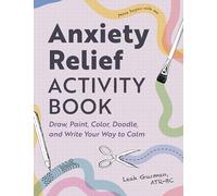 Anxiety Relief Activity Book: Draw, Paint, Color, Doodle, and Write Your Way to Calm