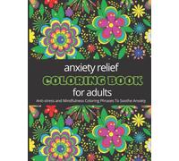 Anxiety Relief Adults Coloring Book: With Over 100 Pages of Anti-stress and Mindfulness Coloring Phrases To Soothe Anxiety With Floral Patterns | ... | Family Coloring Book | Adult Coloring Book