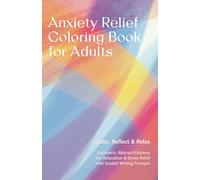 Anxiety Relief Coloring Book for Adults: Geometric Abstract Patterns for Relaxation and Stress Relief with Guided Writing Prompts