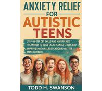 Anxiety Relief for Autistic Teens: Step-by-Step CBT Skills and Mindfulness Techniques to Build Calm, Manage Stress, and Improve Emotional Regulation for Better Mental Health