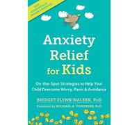 Anxiety Relief for Kids: On-the-Spot Strategies to Help Your Child Overcome Worry, Panic, and Avoidance