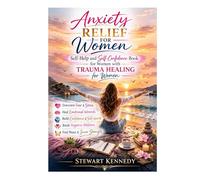 Anxiety Relief for Women: Self Help and Self Confidence Book for Women with Trauma Healing Book for Women (Everyday Transformation Series)