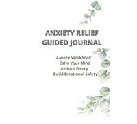 ANXIETY RELIEF GUIDED JOURNAL: A 28-Day Workbook to Calm Your Mind & Build Emotional Safety