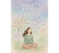 Anxiety Relief Journal - A Mindfulness and Guided Self-Care Companion: Daily Journal for Anxiety and Stress Relief | Guided Prompts for Mental Health, ... Healing | Self-Care Gift for Women and Teens