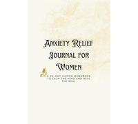 Anxiety Relief Journal for Women: A 30-Day Guided Workbook to Calm the Mind and Heal the Soul: For Mental Health