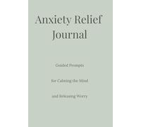 Anxiety Relief Journal: Guided Prompts for Calming the Mind and Releasing Worry