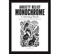 Anxiety Relief Monochrome Coloring Book: Bold and Easy One-Color Designs for Relaxation and Mindfulness with Flowers, Animals, Nature, Patterns, Cozy Scenes, Mushrooms, and More