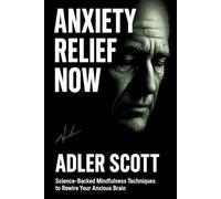 Anxiety Relief Now: Science-Backed Mindfulness Techniques to Rewire Your Anxious Brain