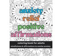 Anxiety Relief Positive Affirmations Colouring Book for Adults: Mindfulness & Affirmations to Soothe Anxiety