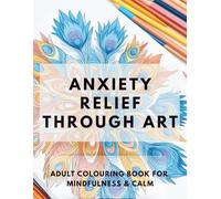 ANXIETY RELIEF THROUGH ART: 30 Therapeutic Designs for Stress Relief & Relaxation