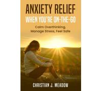 Anxiety Relief When You’re On-The-Go: Calm Overthinking, Manage Stress, Feel Safe