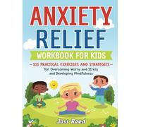 Anxiety Relief Workbook for Kids: 101 Practical Exercises and Strategies for Overcoming Worry and Stress and Developing Mindfulness (The Emotion Detectives)
