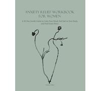 Anxiety Relief Workbook for Women: A 30-Day Gentle Guide to Calm Your Mind, Feel Safe in Your Body, and Find Inner Peace