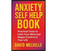 Anxiety Self Help Book: Practical Tools to Calm Your Mind and Regain Control of Your Life