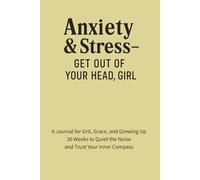 Anxiety & Stress - Get Out of Your Head, Girl: 36 Weeks to Quiet the Chaos and Trust Your Inner Compass