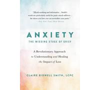 Anxiety: The Missing Stage of Grief: A Revolutionary Approach to Understanding a