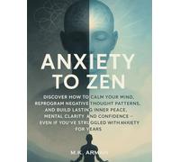 Anxiety to Zen: Discover How to Calm Your Mind, Reprogram Negative Thought Patterns, and Build Lasting Inner Peace, Mental Clarity, and Confidence - ... Anxiety for Years (Positive Living Series)