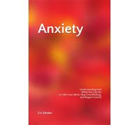 Anxiety: What You Can Do to Calm Your Mind, Stop Overthinking, and Regain Control