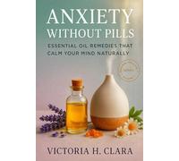 Anxiety Without Pills: Essential Oil Remedies That Calm Your Mind Naturally