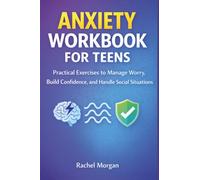 Anxiety Workbook for Teens: Practical Exercises to Manage Worry, Build Confidence, and Handle Social Situations