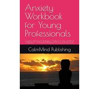 Anxiety Workbook for Young Professionals: Cognitive Behavioral Strategies to Reduce Anxiety and Boost Confidence - A Practical Workbook for Young Professionals (CalmMind Publishing)