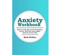 Anxiety Workbook: How To Stop The Cycle Of Anxiety, Worry And Fear, And Regain Control Of Your Life