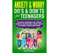 ANXIETY& WORRY DO'S & DON'TS for TEENAGERS: CALM STRESS, OVERTHINKING & DAILY PRESSURE LEARN WHAT TO DO WHEN FEARFUL THOUGHTS TAKE OVER FEEL GROUNDED, ... AND IN CONTROL (Teen Personal Growth Series)
