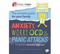 Anxiety, Worry, OCD and Panic Attacks: The Definitive Recovery Approach: The Complete Guide for Your Family