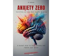Anxiety Zero: A brutal plan to kill anxiety and rewire your brain
