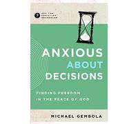 Anxious about Decisions: Finding Freedom in the Peace of God (Ask the Christian Counselor)