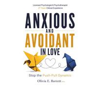 Anxious and Avoidant in Love: How to Stop the Push-Pull Dynamic, Understand Your Attachment Style, and Create a Secure, Lasting Relationship (You Are Not Your Pattern)