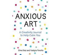 Anxious Art: A Creativity Journal to Help Calm You (Creative gift for women)