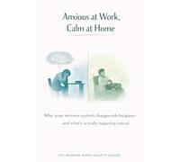 Anxious at Work, Calm at Home: Why Your Nervous System Changes With Location-and Why That Matters: 5 (The Modern Work Anxiety Series)