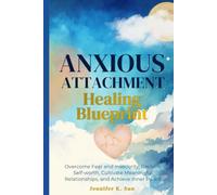 Anxious Attachment Healing Blueprint: Overcome Fear and Insecurity, Reclaim Self-worth, Cultivate Meaningful Relationships, and Achieve Inner Peace
