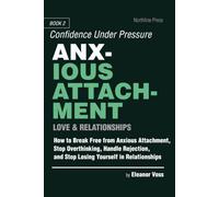Anxious Attachment: Love & Relationships: How to Break Free from Anxious Attachment, Stop Overthinking, Handle Rejection, and Stop LosingYourself in Relationships: 2 (CONFIDENCE UNDER PRESSURE)