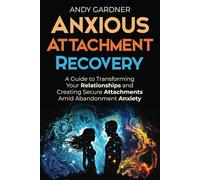 Anxious Attachment Recovery: A Guide to Transforming Your Relationships and Creating Secure Attachments Amid Abandonment Anxiety (Interpersonal Mastery)