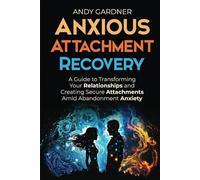 Anxious Attachment Recovery: A Guide to Transforming Your Relationships and Creating Secure Attachments Amid Abandonment Anxiety (Interpersonal Mastery)