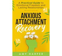 Anxious Attachment Recovery: A Practical Guide to Emotional Freedom and Lasting Relationships (Fostering Personal Development)