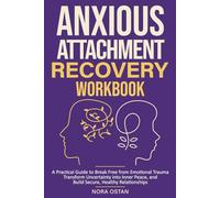 Anxious Attachment Recovery: A Practical Workbook to Use Attachment Theory and Heal Emotional Trauma, Overcome Anxiety, And Build Secure, Healthy Relationships