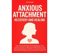 Anxious Attachment Recovery and Healing: Free Yourself from Overthinking, Fear, and Insecurity to Restore Self-Esteem and Emotional Balance in Love and Everyday Life