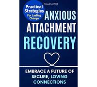 Anxious Attachment Recovery: Discover the No-Nonsense Plan to Erase Relationship Anxiety and Embrace a Future of Secure, Loving Connections