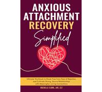 Anxious Attachment Recovery Simplified: Ultimate Workbook to Break Free from Fear of Rejection, and Cultivate Strong, Secure Relationships with Meaningful, Loving Connections