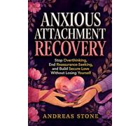 Anxious Attachment Recovery: Stop Overthinking, End Reassurance-Seeking, and Build Secure Love Without Losing Yourself (The Relationship Mindset Series)