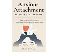 Anxious Attachment Recovery Workbook: Heal Relationship Anxiety, Stop Overthinking, and Build Secure Love