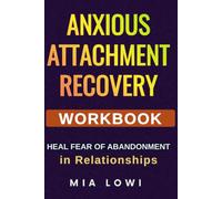 Anxious Attachment Recovery Workbook: Stop Overthinking, Heal Fear of Abandonment and Create Emotional Safety in Relationships