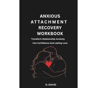 Anxious Attachment Recovery workbook: Transform Relationship Anxiety Into Confidence And Lasting Love.