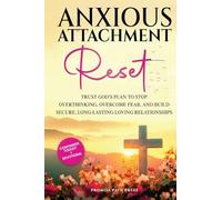 Anxious Attachment Reset: Trust God's Plan to Stop Overthinking, Overcome Fear, and Build Secure, Long-lasting Loving Relationships (The Secure Love)