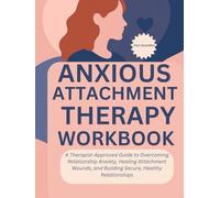 Anxious. Attachment Therapy Workbook: A Guide to Overcoming Relationship Anxiety, Healing Attachment Wounds, and Building Secure, Healthy Relationships (Attached and Aware)