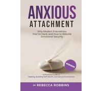 Anxious Attachment: Why Modern Friendships Feel So Hard, and How to Rebuild Emotional Security: A Practical Guide to Healing, Building Self-Worth, and Secure Connection