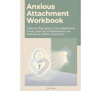 Anxious Attachment Workbook: A Step-by-Step System to Calm Relationship Anxiety, Stop Fear of Abandonment, and Build Secure, Healthy Connections
